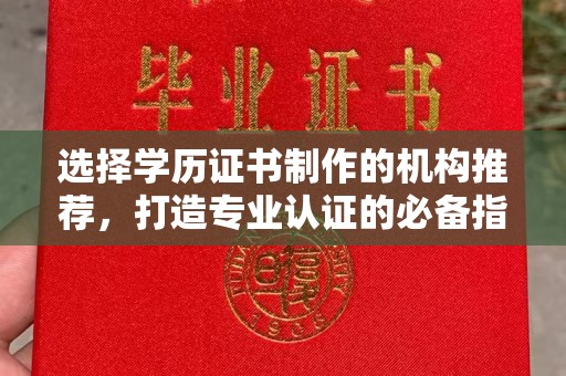 宜黄选择学历证书制作的机构推荐，打造专业认证的必备指南