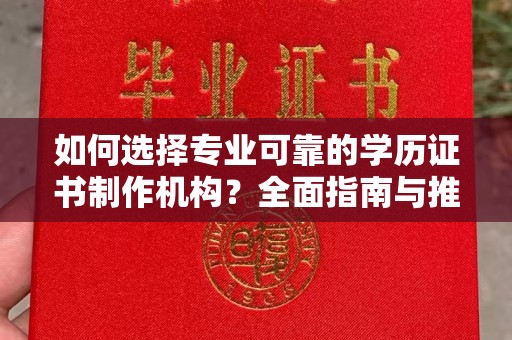 宜黄如何选择专业可靠的学历证书制作机构？全面指南与推荐