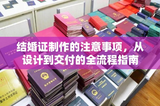 宜黄结婚证制作的注意事项，从设计到交付的全流程指南