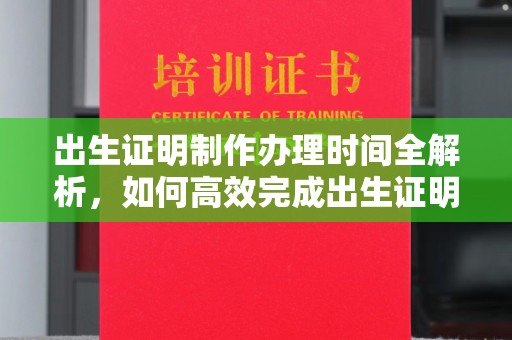 宜黄出生证明制作办理时间全解析，如何高效完成出生证明申请？