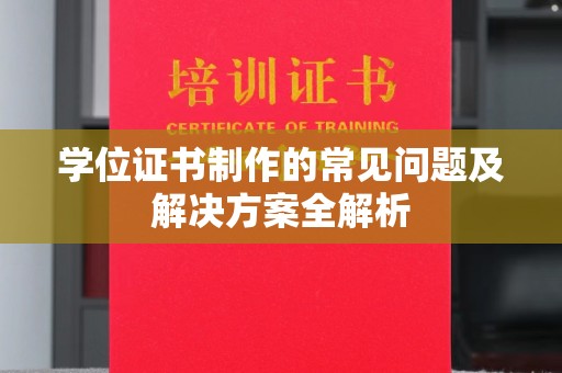宜黄学位证书制作的常见问题及解决方案全解析