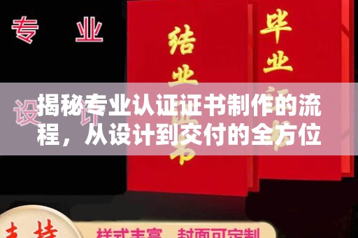 宜黄揭秘专业认证证书制作的流程，从设计到交付的全方位指南
