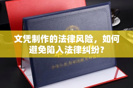 宜黄文凭制作的法律风险，如何避免陷入法律纠纷？