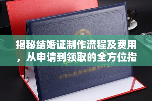 宜黄揭秘结婚证制作流程及费用，从申请到领取的全方位指南